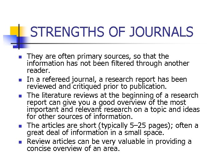 STRENGTHS OF JOURNALS n n n They are often primary sources, so that the