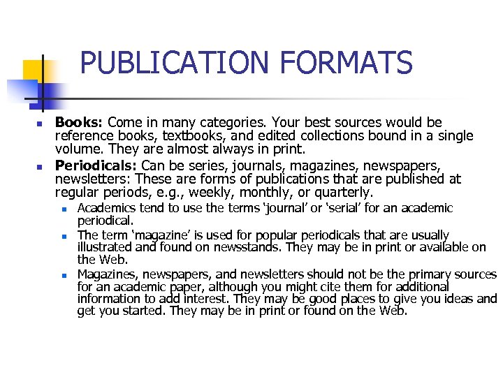 PUBLICATION FORMATS n n Books: Come in many categories. Your best sources would be