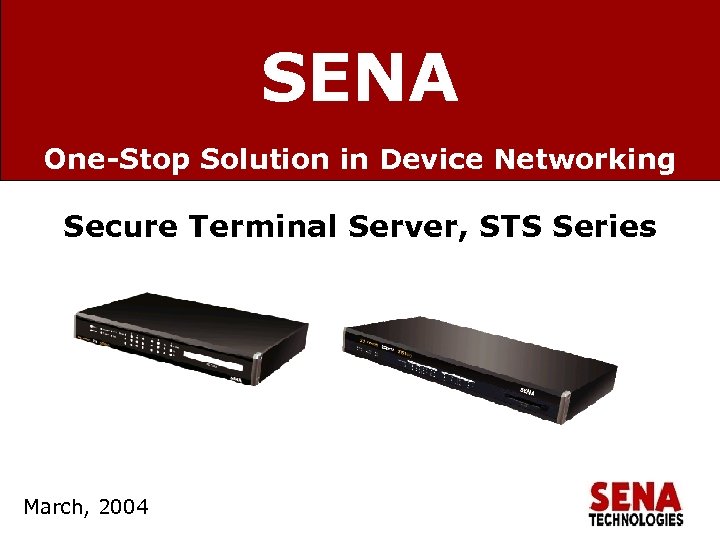 SENA One-Stop Solution in Device Networking Secure Terminal Server, STS Series March, 2004 www.