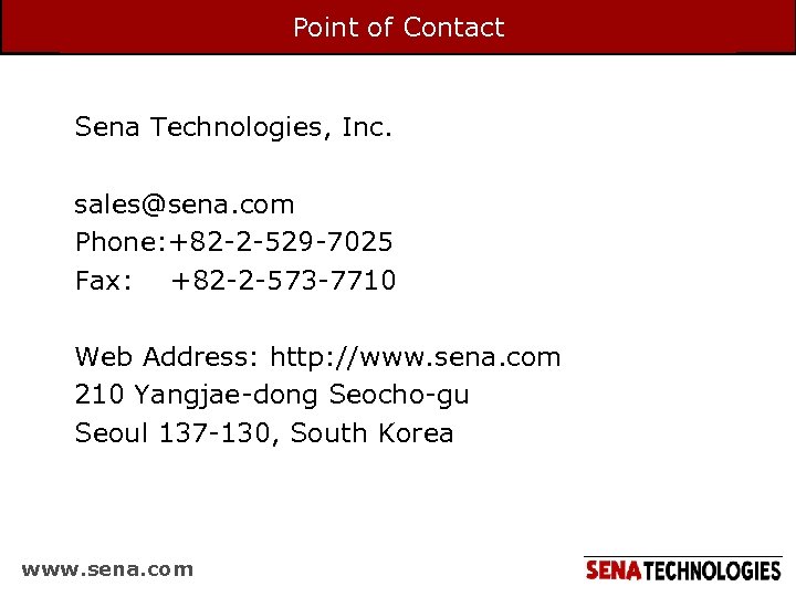 Point of Contact Sena Technologies, Inc. sales@sena. com Phone: +82 -2 -529 -7025 Fax: