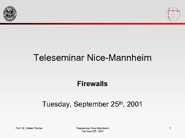 Teleseminar Nice-Mannheim Firewalls Tuesday, September 25 th, 2001 Prof. Dr. Stefan Fischer Teleseminar Nice-Mannheim
