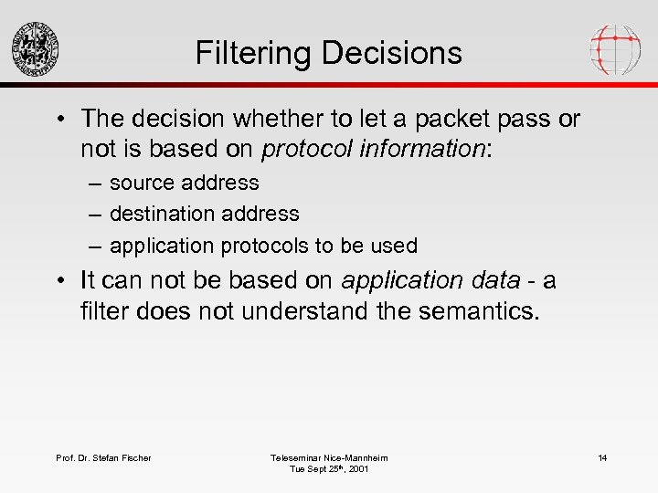 Filtering Decisions • The decision whether to let a packet pass or not is