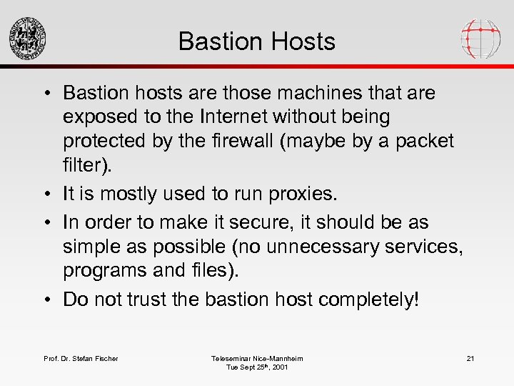 Bastion Hosts • Bastion hosts are those machines that are exposed to the Internet