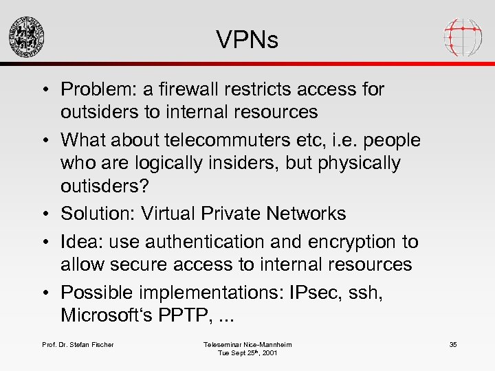 VPNs • Problem: a firewall restricts access for outsiders to internal resources • What