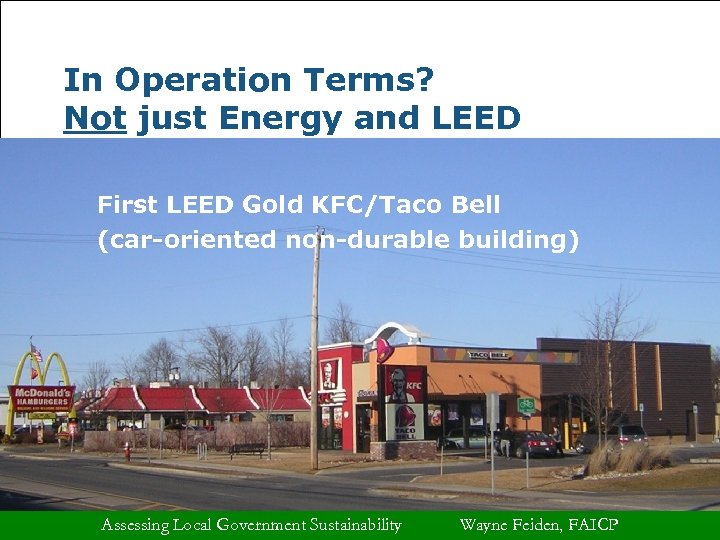 In Operation Terms? Not just Energy and LEED First LEED Gold KFC/Taco Bell (car-oriented