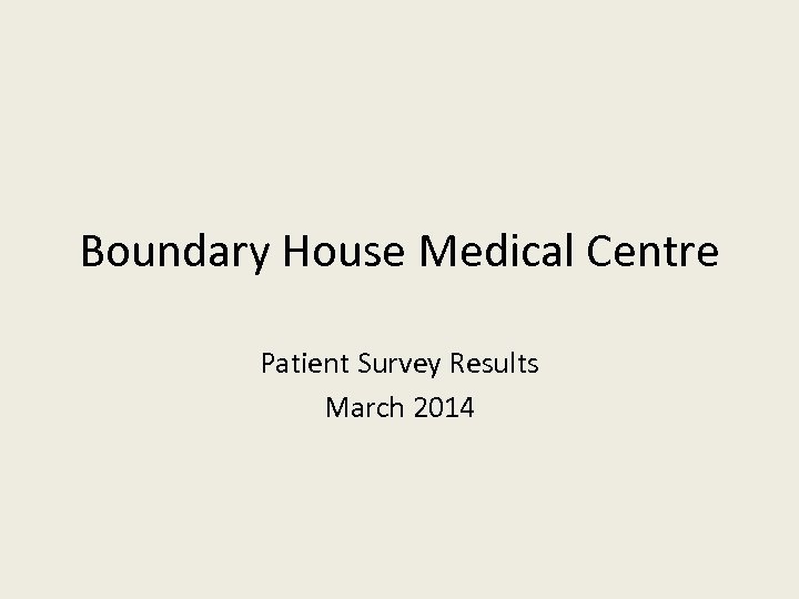 Boundary House Medical Centre Patient Survey Results March 2014 