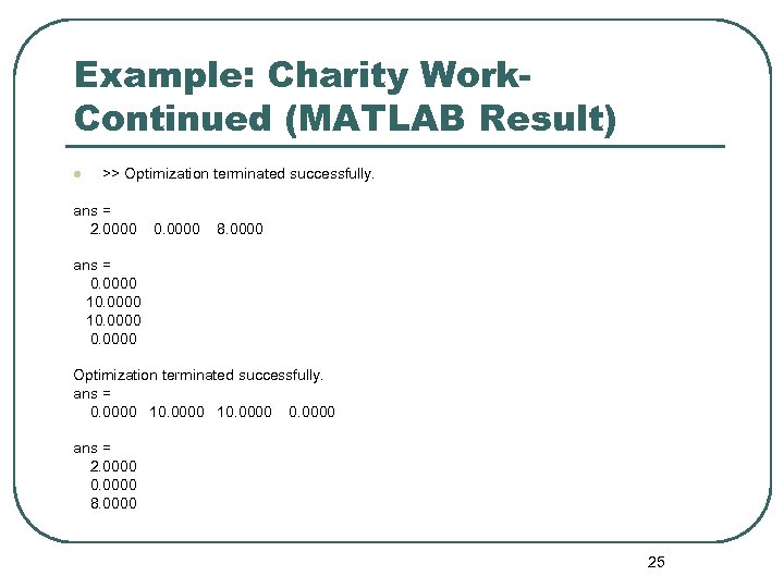 Example: Charity Work. Continued (MATLAB Result) l >> Optimization terminated successfully. ans = 2.