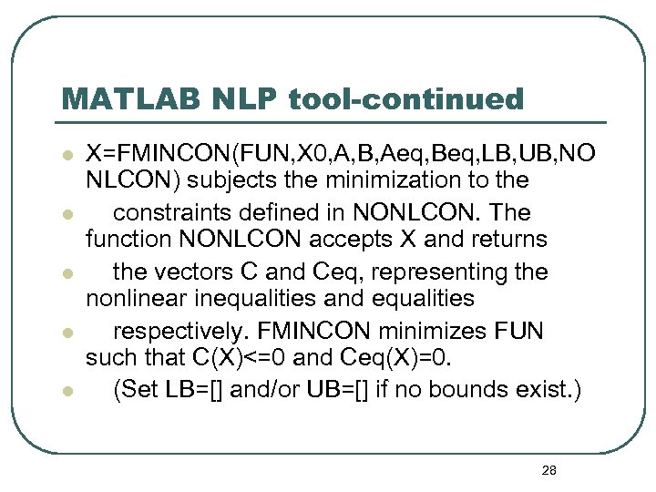 MATLAB NLP tool-continued l l l X=FMINCON(FUN, X 0, A, B, Aeq, Beq, LB,