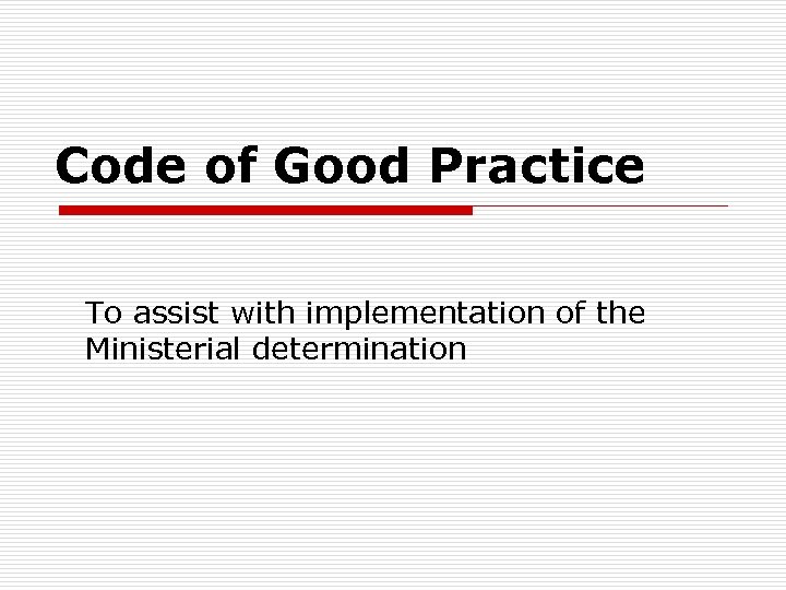 Code of Good Practice To assist with implementation of the Ministerial determination 