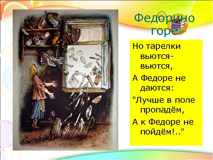 Федорино горе Но тарелки вьются, А Федоре не даются: 