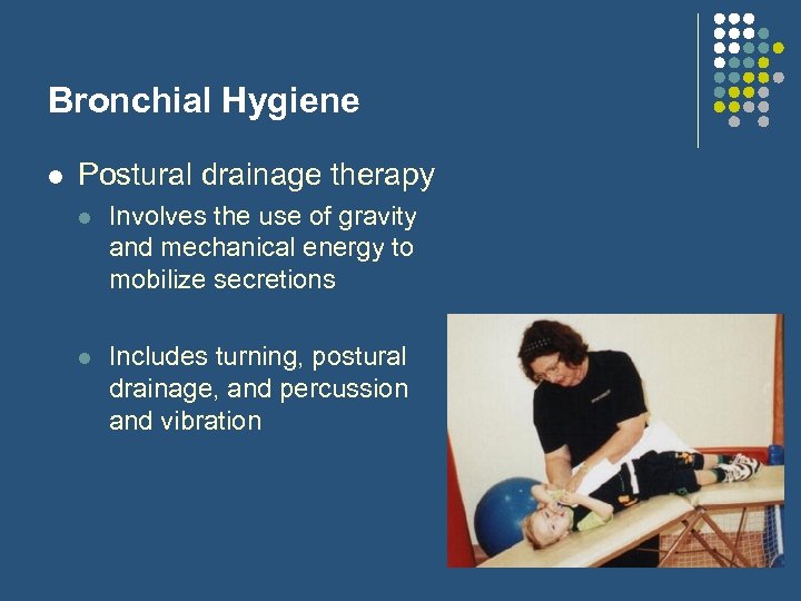 Bronchial Hygiene l Postural drainage therapy l Involves the use of gravity and mechanical