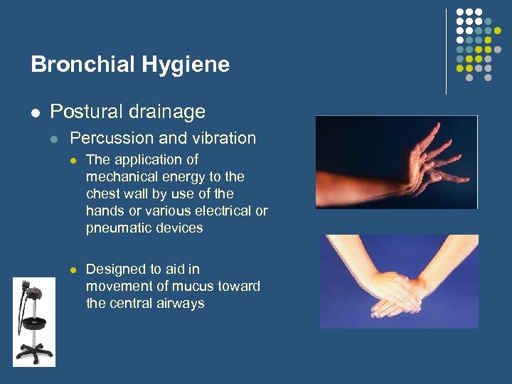 Bronchial Hygiene l Postural drainage l Percussion and vibration l The application of mechanical