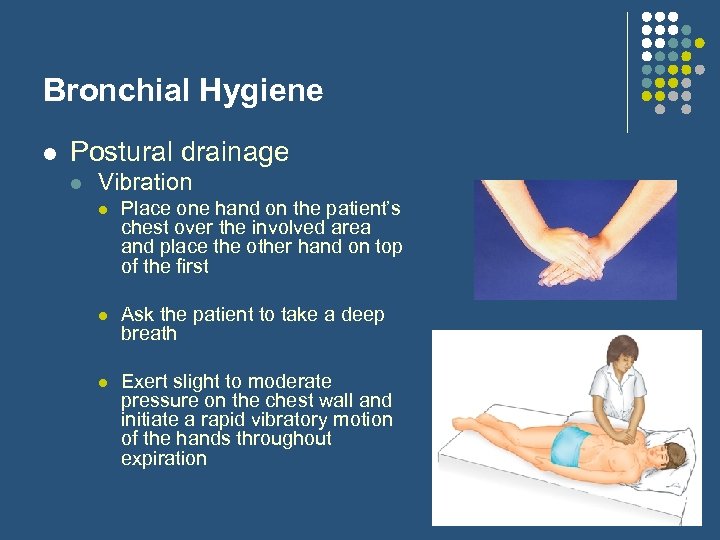 Bronchial Hygiene l Postural drainage l Vibration l Place one hand on the patient’s