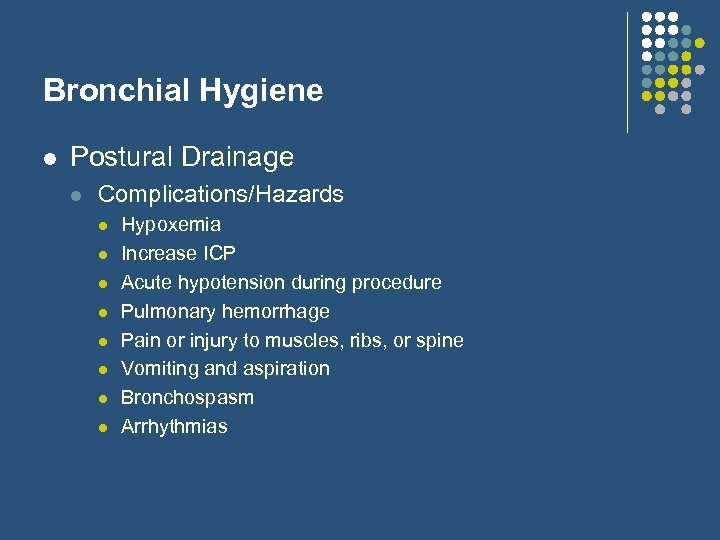 Bronchial Hygiene l Postural Drainage l Complications/Hazards l l l l Hypoxemia Increase ICP