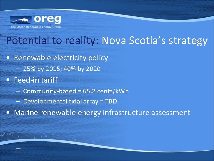 Potential to reality: Nova Scotia’s strategy • Renewable electricity policy – 25% by 2015;