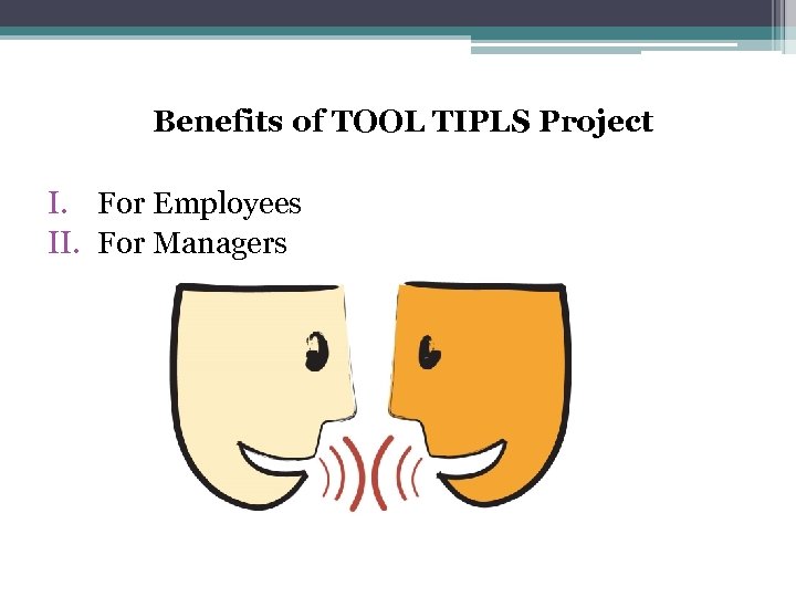 Benefits of TOOL TIPLS Project I. For Employees II. For Managers 