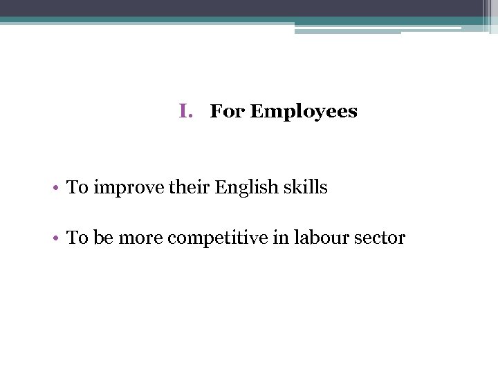 I. For Employees • To improve their English skills • To be more competitive