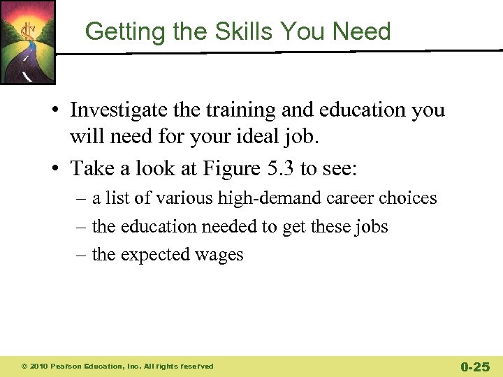 Getting the Skills You Need • Investigate the training and education you will need