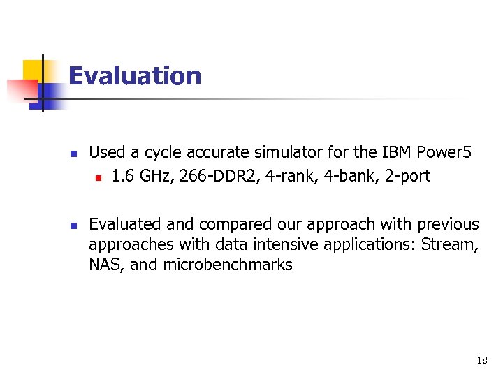 Evaluation n n Used a cycle accurate simulator for the IBM Power 5 n