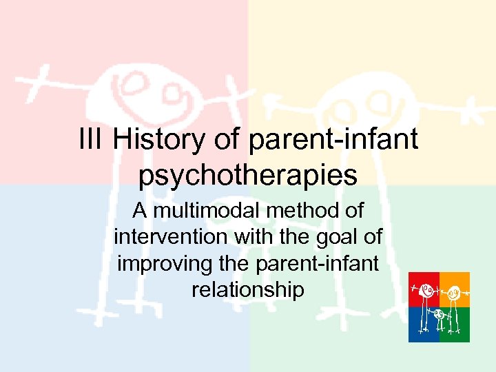 III History of parent-infant psychotherapies A multimodal method of intervention with the goal of