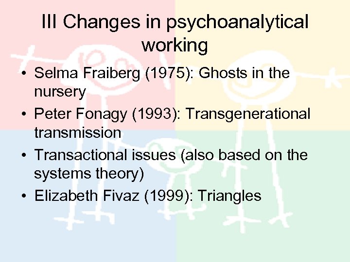 III Changes in psychoanalytical working • Selma Fraiberg (1975): Ghosts in the nursery •
