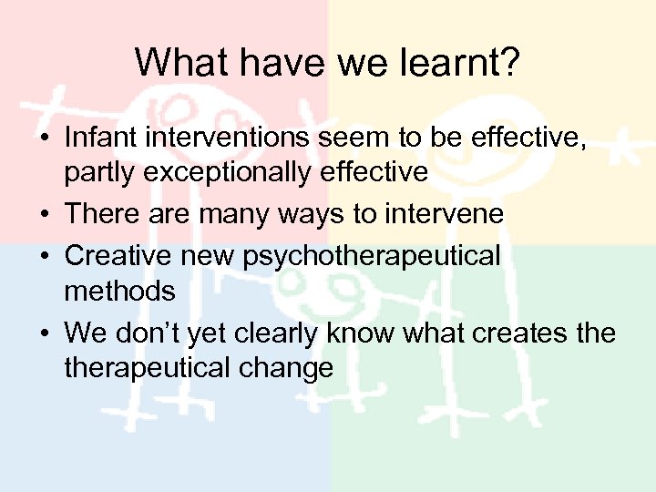 What have we learnt? • Infant interventions seem to be effective, partly exceptionally effective
