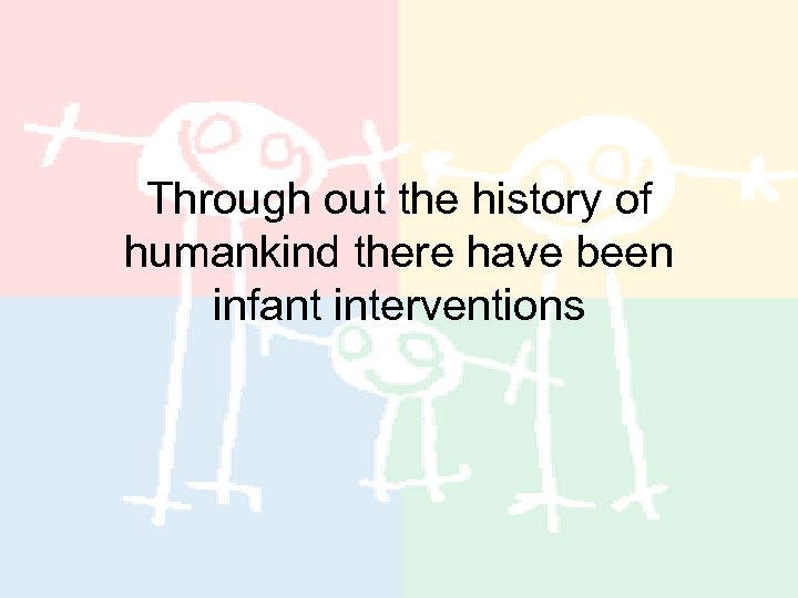 Through out the history of humankind there have been infant interventions 
