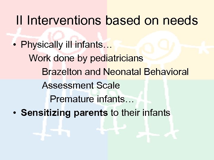 II Interventions based on needs • Physically ill infants… Work done by pediatricians Brazelton