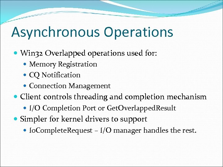 Asynchronous Operations Win 32 Overlapped operations used for: Memory Registration CQ Notification Connection Management