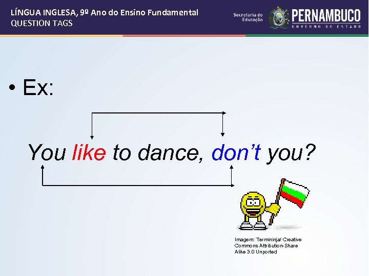 LÍNGUA INGLESA, 9º Ano do Ensino Fundamental QUESTION TAGS • Ex: You like to
