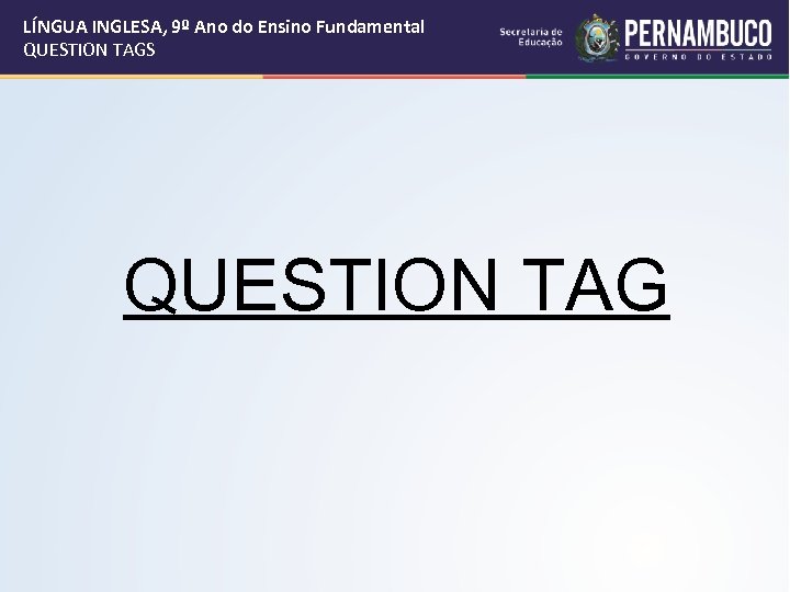 LÍNGUA INGLESA, 9º Ano do Ensino Fundamental QUESTION TAGS QUESTION TAG 