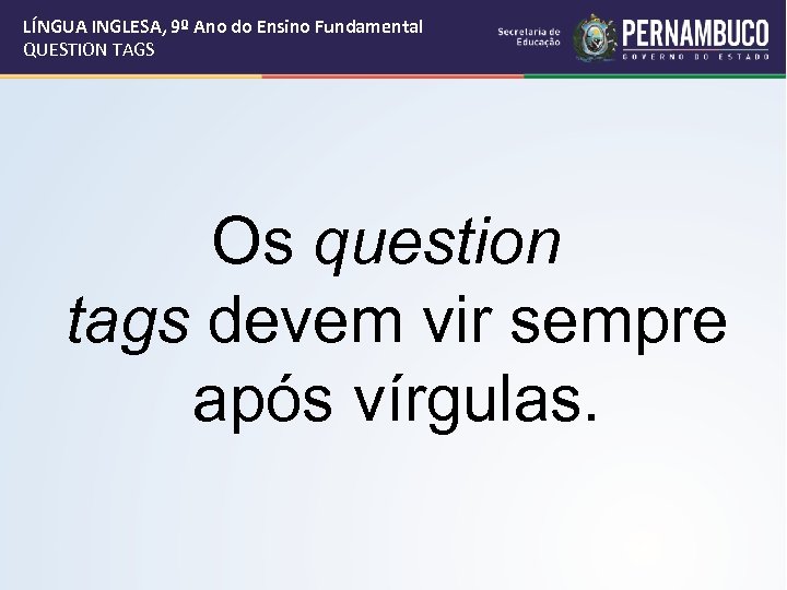 LÍNGUA INGLESA, 9º Ano do Ensino Fundamental QUESTION TAGS Os question tags devem vir