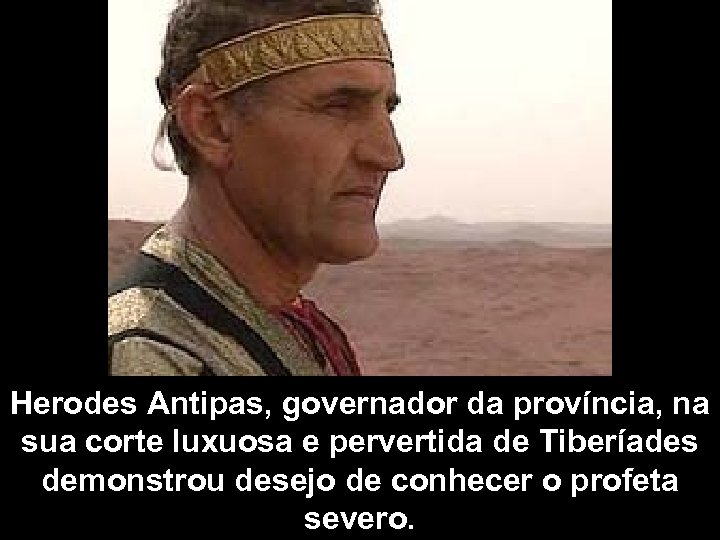 Herodes Antipas, governador da província, na sua corte luxuosa e pervertida de Tiberíades demonstrou