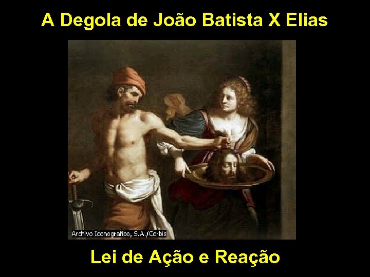 A Degola de João Batista X Elias Lei de Ação e Reação 