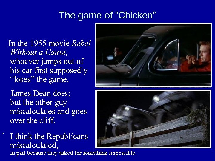 The game of “Chicken” In the 1955 movie Rebel Without a Cause, whoever jumps