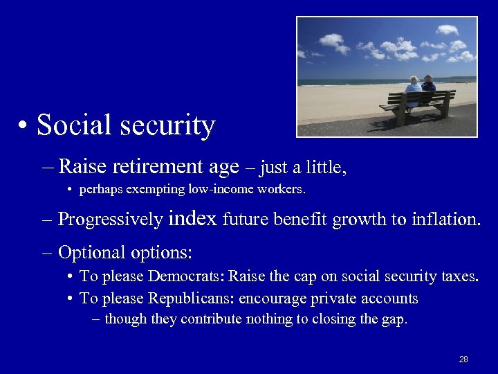  • Social security – Raise retirement age – just a little, • perhaps