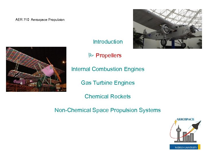 AER 710 Aerospace Propulsion Introduction Propellers Internal Combustion Engines Gas Turbine Engines Chemical Rockets