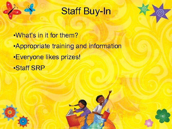 Staff Buy-In • What’s in it for them? • Appropriate training and information •