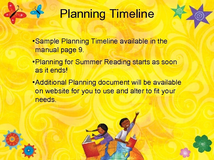 Planning Timeline • Sample Planning Timeline available in the manual page 9. • Planning