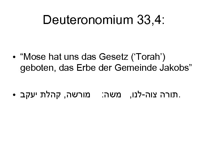 Deuteronomium 33, 4: ● “Mose hat uns das Gesetz (‘Torah’) geboten, das Erbe der