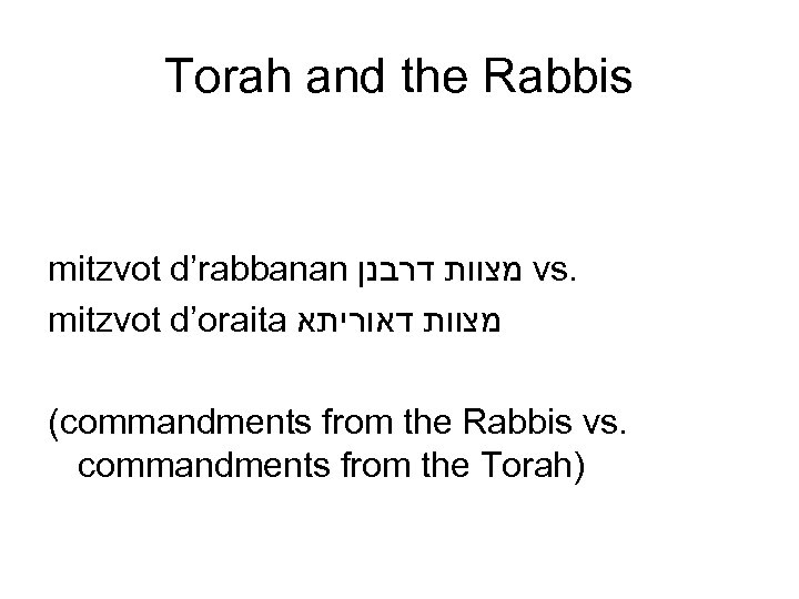 Torah and the Rabbis mitzvot d’rabbanan מצוות דרבנן vs. mitzvot d’oraita מצוות דאוריתא (commandments