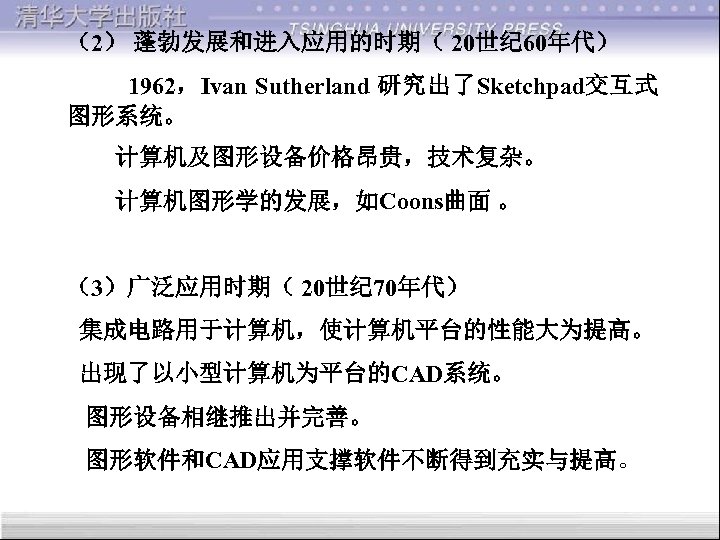 （2） 蓬勃发展和进入应用的时期（ 20世纪 60年代） 1962，Ivan Sutherland 研究出了Sketchpad交互式 图形系统。 计算机及图形设备价格昂贵，技术复杂。 计算机图形学的发展，如Coons曲面 。 （3）广泛应用时期（ 20世纪 70年代）