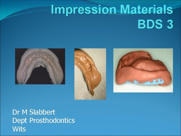 Impression Materials BDS 3 Dr M Slabbert Dept Prosthodontics Wits 