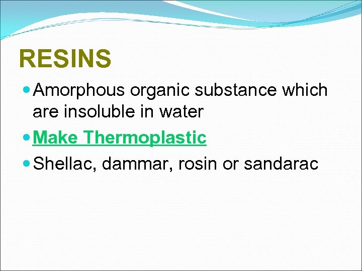 RESINS Amorphous organic substance which are insoluble in water Make Thermoplastic Shellac, dammar, rosin