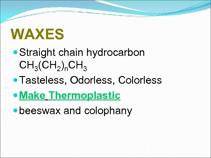 WAXES Straight chain hydrocarbon CH 3(CH 2)n. CH 3 Tasteless, Odorless, Colorless Make Thermoplastic