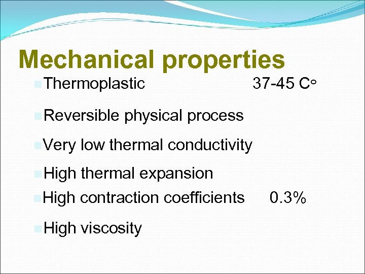 Mechanical properties Thermoplastic Reversible 37 -45 C๐ physical process Very low thermal conductivity High