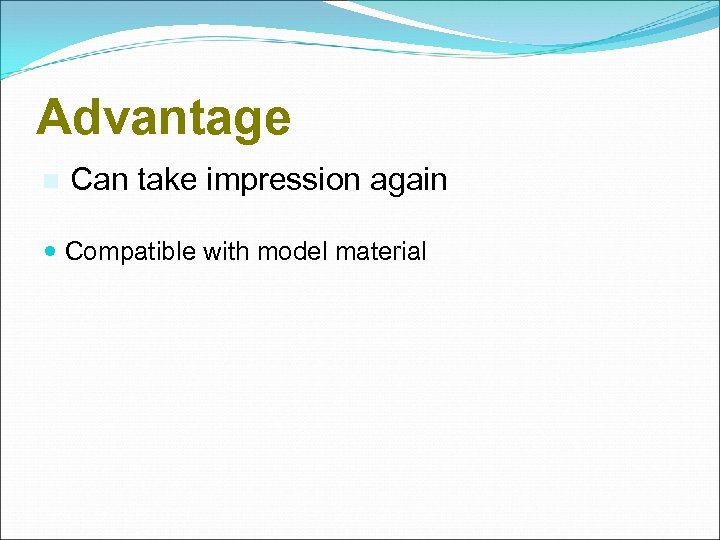 Advantage Can take impression again Compatible with model material 