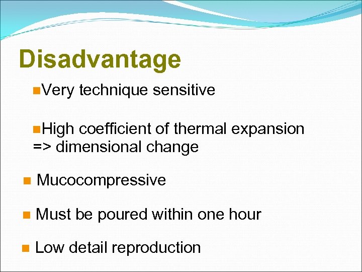 Disadvantage Very technique sensitive High coefficient of thermal expansion => dimensional change Mucocompressive Must