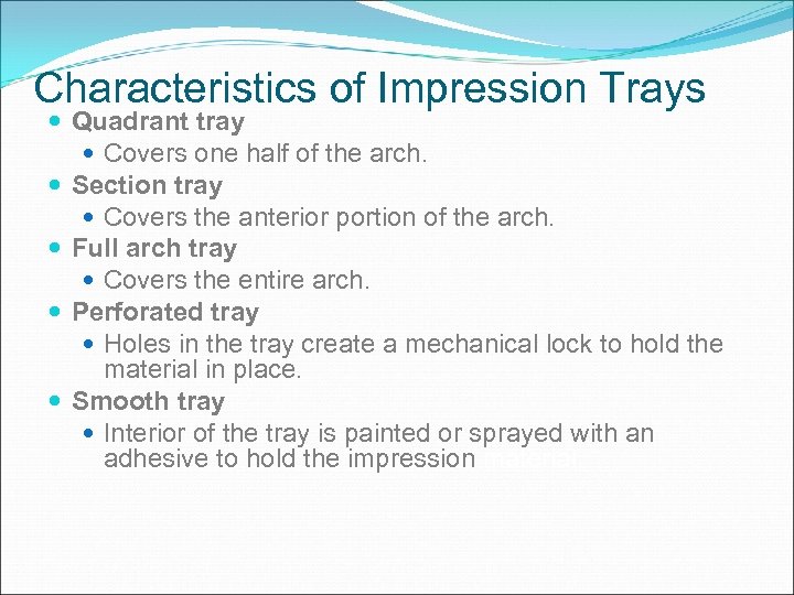 Characteristics of Impression Trays Quadrant tray Covers one half of the arch. Section tray