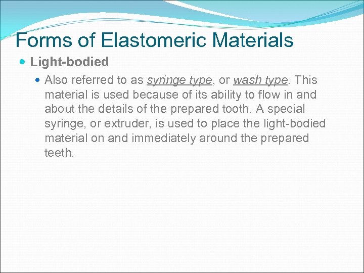 Forms of Elastomeric Materials Light-bodied Also referred to as syringe type, or wash type.